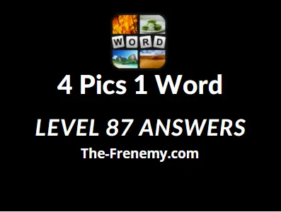 4 Pics 1 Word Level 87 Answers Puzzle - The-Frenemy ( https://the-frenemy.com › 4-pics-1-word-level-87-answ... ) 