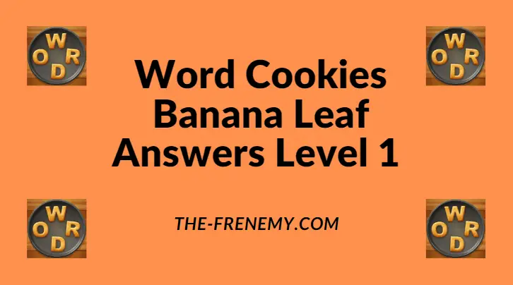 Word Cookies Banana Leaf Level 1 Answers - Frenemy