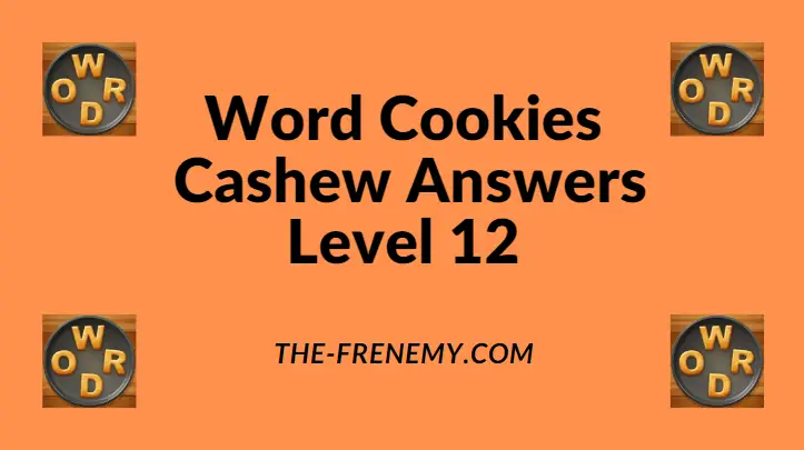 Word Cookies Cashew Level 12 Answers - Frenemy