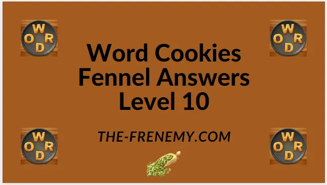 Word Cookies Fennel Level 10 Answers - Frenemy