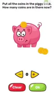Brain Blow Put all the coins in the piggy bank. how many coins are in there now Answers Puzzle