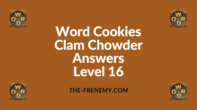 Word Cookies Clam Chowder Level 16 Answers The Frenemy