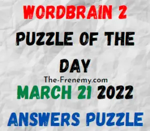 WordBrain 2 Puzzle of the Day March 21 2022 Answers and Solution