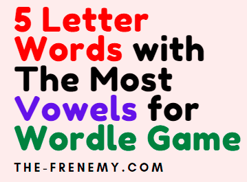 5 Letter Words With Most Vowels for Wordle Game - Frenemy