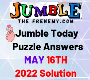 Jumble May 16 2022 Answer Puzzle and Solution for Today