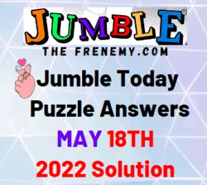 Jumble May 18 2022 Answer Puzzle and Solution for Today