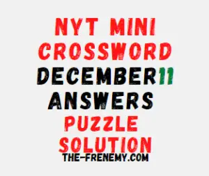 Nyt Mini Crossword December 11 2022 Answers and Solution