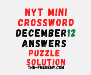 Nyt Mini Crossword December 12 2022 Answers and Solution