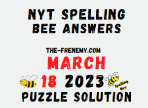 Nyt Spelling Bee Answers for March 18 2023 Solution