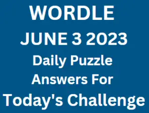 Wordle Daily June 3 2023 Answers for Today
