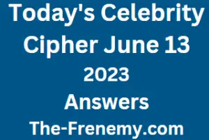 Celebrity Cipher June 13 2023 Answers Puzzle for Today