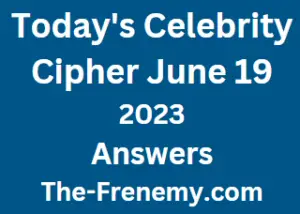 Celebrity Cipher June 19 2023 Answers for Today