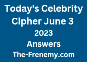 Celebrity Cipher June 3 2023 Answer for Today