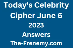 Celebrity Cipher June 6 2023 Answers for Today Puzzle