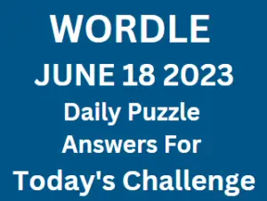 Wordle June 18 2023 Answers for Today Puzzle