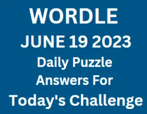 Wordle June 19 2023 Answers for Today Puzzle