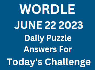 Wordle June 22 2023 Answers For Today Challenge 