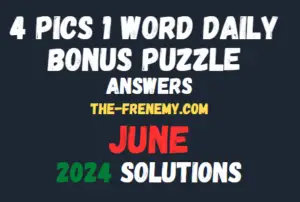 4 Pics 1 Word Daily Bonus Puzzle June 2024 Answers